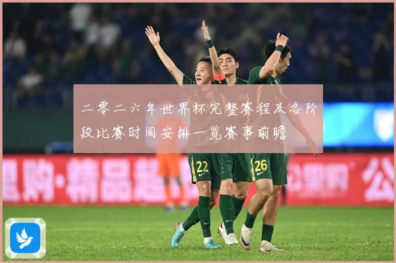 二零二六年世界杯完整赛程及各阶段比赛时间安排一览赛事前瞻