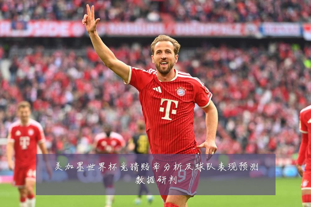 美加墨世界杯竞猜赔率分析及球队表现预测数据研判