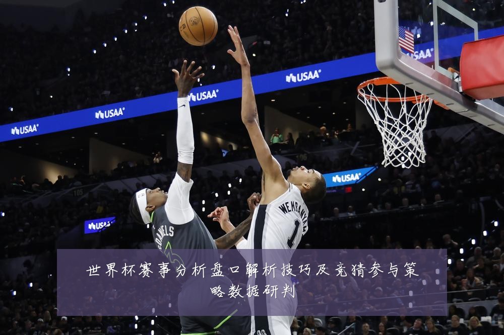 世界杯赛事分析盘口解析技巧及竞猜参与策略数据研判